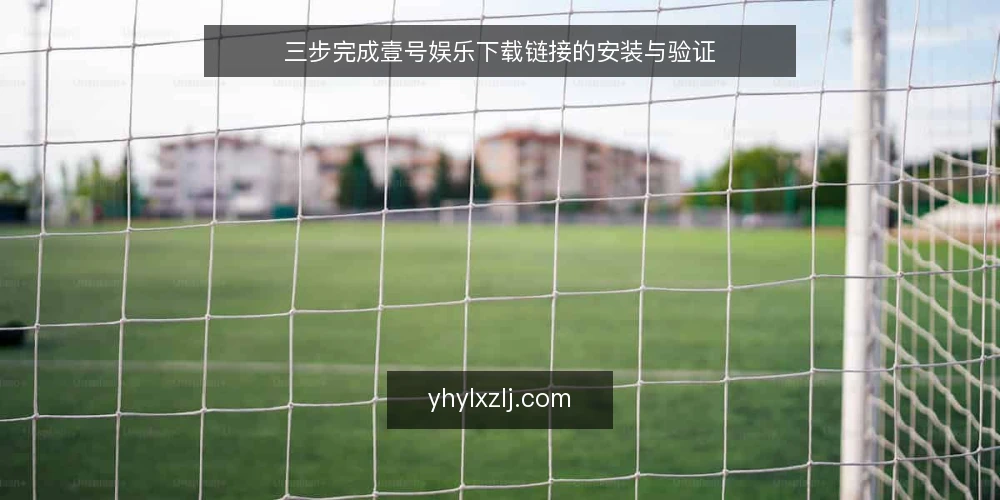 三步完成壹号娱乐下载链接的安装与验证 — 准备阶段:确认设备与网络环境 配图