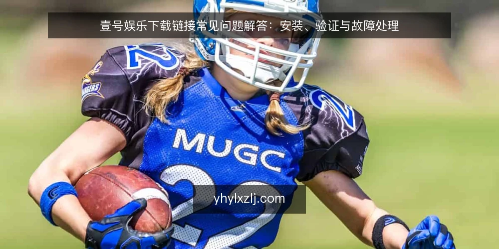壹号娱乐下载链接常见问题解答：安装、验证与故障处理 — 下载前需要观察哪些信号？ 配图