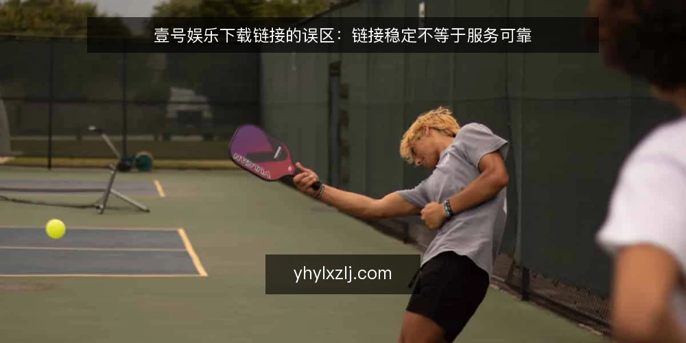 壹号娱乐下载链接的误区：链接稳定不等于服务可靠 — 信号观察：链接状态不等于服务状态 配图