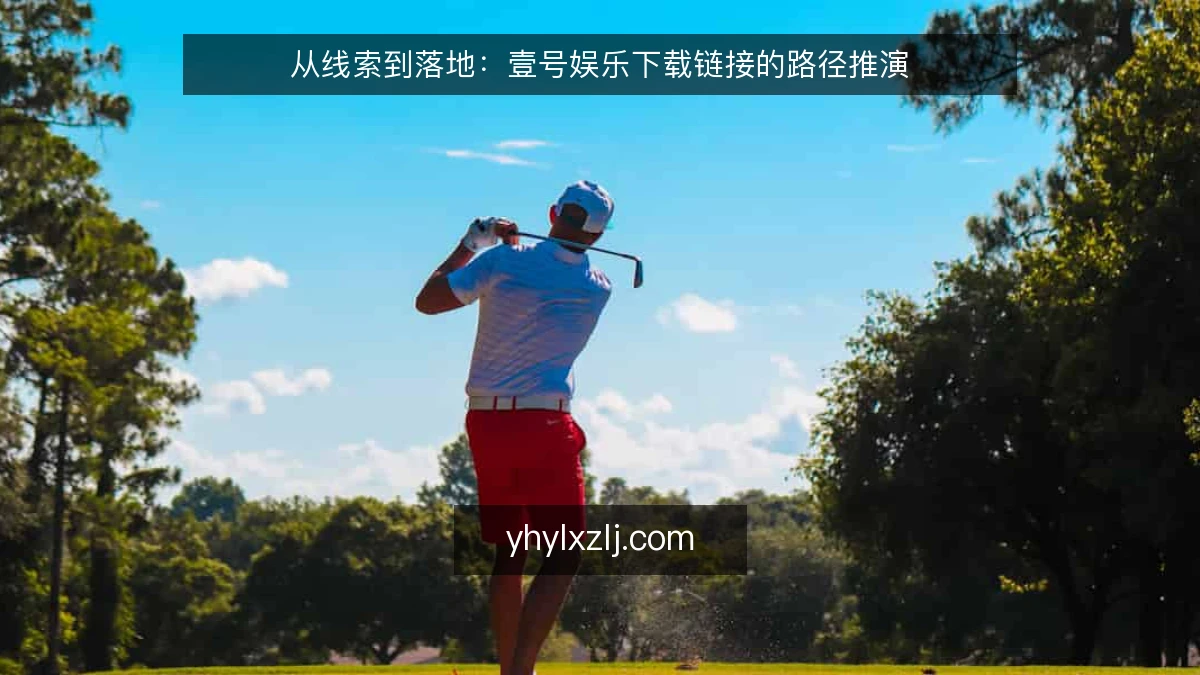 从线索到落地：壹号娱乐下载链接的路径推演