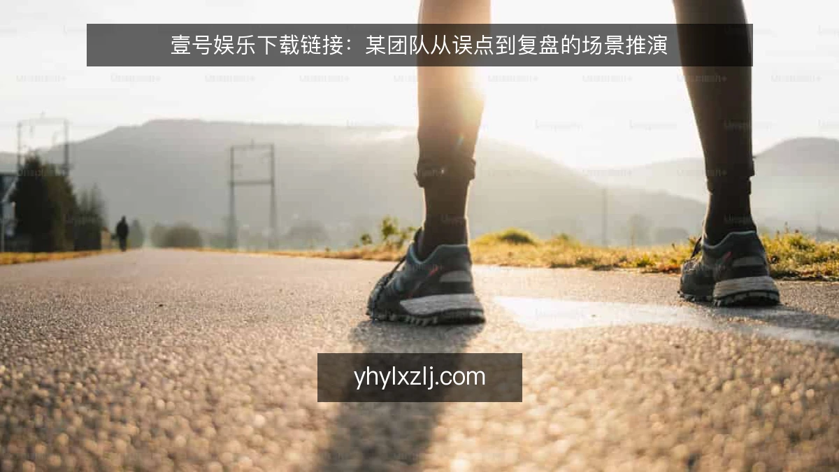 壹号娱乐下载链接：某团队从误点到复盘的场景推演