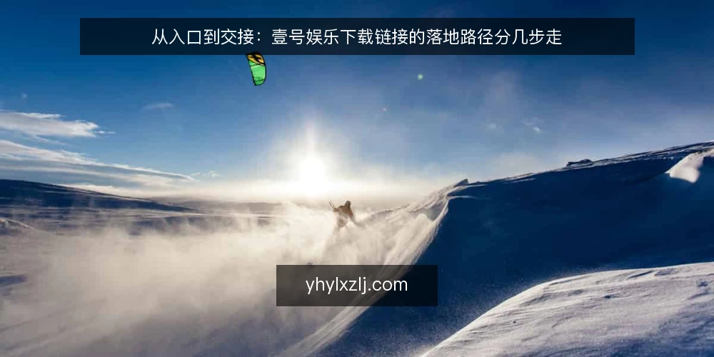 从入口到交接:壹号娱乐下载链接的落地路径分几步走 — 先看清路径:为什么落地要分阶段 配图